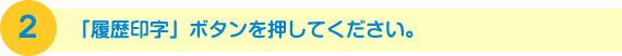 「履歴印字」ボタンを押してください。